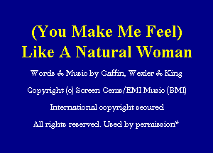 (You Make Me Feel)
Like A Natural Woman

Words exaMusicby Caffu'g WalnecKing
Copyright (0) SM C(mJMEMI Music (EMU
Inmn'onsl copyright Bocuxcd

All rights named. Used by pmnisbion