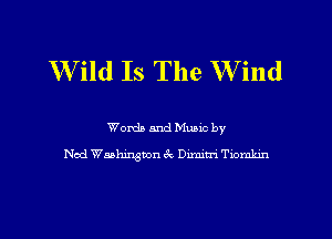 Wild Is The W ind

Worth and Munc by
Nod Washington 3c Dixmtn Tmmhn