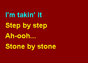 I'm takin' it
Step by step

Ah-ooh...
Stone by stone