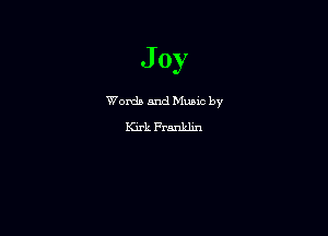 J 0y

Words and Muuc by
Kirk Franklm