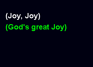 (Joy, Joy)
(God's great Joy)
