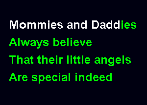 Mommies and Daddies
Always believe

That their little angels
Are special indeed