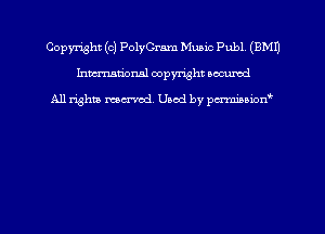 Copyright (c) PolyGram Mumc Publ (EMU
hmmdorml copyright nocumd

All rights macrmd Used by pmown'