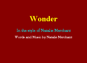 W onder

In the bryle of Natalie Merchmt
Words and Music by Namhc Madam!

g