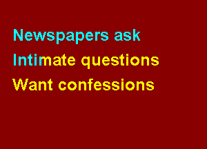 Newspapers ask
Intimate questions

Want confessions