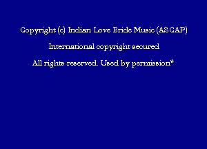 Copyright (0) Indian Love Bridc Music (AS CAP)
Inmn'onsl copyright Bocuxcd

All rights named. Used by pmnisbion