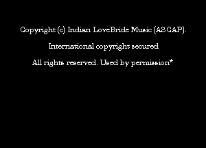 Copyright (0) Indian Lochridc Music (AS CAP).
Inmn'onsl copyright Bocuxcd

All rights named. Used by pmnisbion