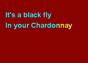 It's a black fly
In your Chardonnay