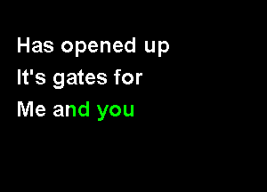 Has opened up
It's gates for

Me and you