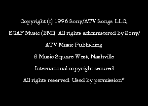 Copyright (c) 1996 SonWATV Songs LLC,
ECAF Music (EMU. All rights adminismvod by Sonyf
ATV Music Publishing
8 Music Squaw West, Nashvillc
Inmn'onsl copyright Bocuxcd

All rights named. Used by pmnisbion