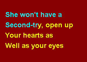 She won't have a
Second-try, open up

Your hearts as
Well as your eyes