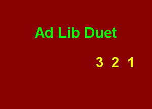 Ad Lib Duet
3 2 1