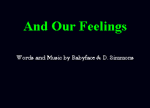 And Our Feelings

Words and Music by Babyfaax 3c D. Simmons