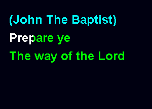 (John The Baptist)
Prepare ye

The way of the Lord