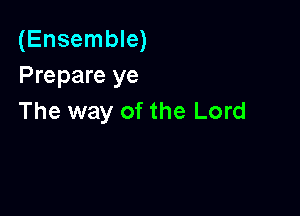 (Ensemble)
Prepare ye

The way of the Lord