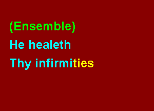 (Ensemble)
He healeth

Thy infirmities