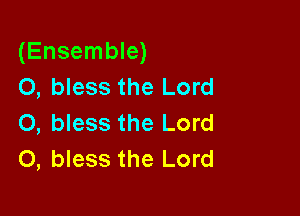 (Ensemble)
0, bless the Lord

0, bless the Lord
0, bless the Lord