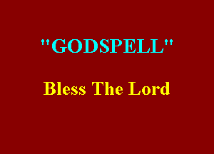 GODSPELL

Bless The Lord