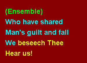 (Ensemble)
Who have shared

Man's guilt and fall
We beseech Thee
Hear us!