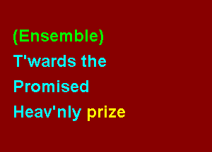 (Ensemble)
T'wards the

Promised
Heav'nly prize