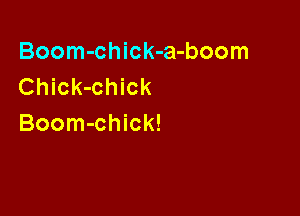 Boom-chick-a-boom
Chick-chick

Boom-chick!