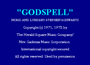 GODSPELL

B'IUBIG AND LYRIGBHY STEPHEN SCHWARTZ
Copyright (c) 1971, 1972 by
The Harald Squaw Music Companw
New Cadmza Music Corporation.
Inmn'onsl copyright Bocuxcd

All rights named. Used by pmnisbion