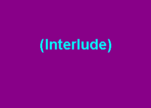 (Interlude)