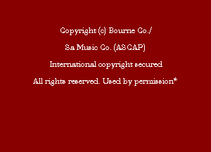 Copyright (c) Bournc Cof

85 Music Co. (ASCAP)
hman'onal copyright occumd

All righm marred. Used by pcrmiaoion