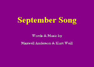 September Song

Womb zk Mumc by
Maxwell Anderson ck Km Wall