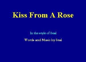Kiss From A Rose

In thc owlt of Seal
Words and Mane by Seal