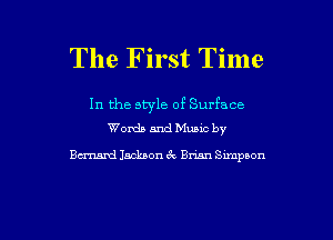 The First Time

In the style of Surface
Words and Muuc by

Bernard Jackson 6 . an Smupaon

g