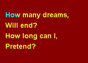 How many dreams,
Will end?

How long can I,
Pretend?