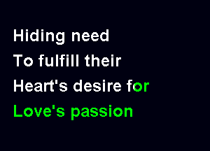 Hiding need
To fulfill their

Heart's desire for
Love's passion