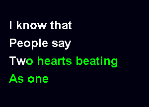 I know that
People say

Two hearts beating
As one