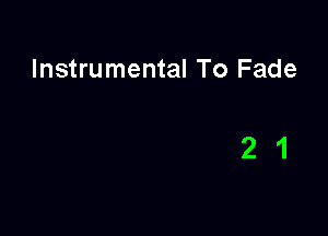 Instrumental To Fade

21