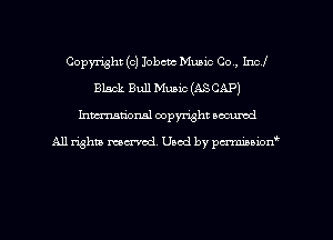 Copyright (c) Iobcnc Music Co., Incl
Black Bull Music (ASCAP)
Inman'oxml copyright occumd

A11 righm marred Used by pminion