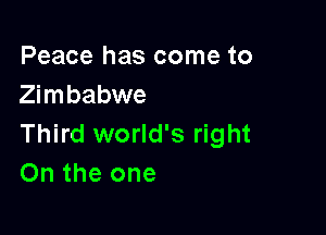 Peace has come to
Zimbabwe

Third world's right
On the one