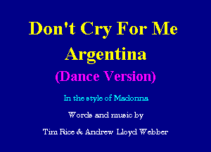 Don't Cr I For Me
Argentina

In tho atylc of Madam
Words and mumc by
Tun Exec 8g Andrew Lloyd chbcr