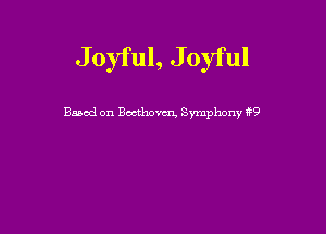 Joyful, Joyful

Based on Boctlwm Symphony k9