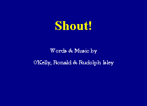 Shout!

Words cx-. Mums by

O'Kclly, Ronald ex Rudolph Ialcy