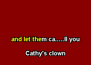 and let them ca ..... ll you

Cathy's clown
