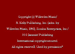 Copyright (c) Willmlmu Mubid
R. Kelly PuLh'mng, Inc. (adm. by
Winczmm Music, 12mmi Zomba Enwrprises, 1m!
31 0 Jarmnin' Publishing
Inmn'onsl copyright Banned.

All rights mmoa. Used by pmnisbion