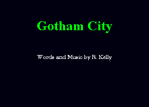 Gotham City

Words and Music by R Kclly