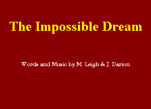 The Impossible Dream

Words and Music by M. Leigh 3x11. Darion