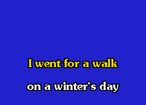 1 went for a walk

on a winter's day