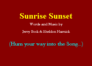 Sunrise Sunset

Words and Music by

1m Bock 3c Sheldon Harnick

(I'Ium your way into the Song...)