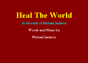 Heal The W orld

In the otylc of thhacl Jackson

Words and Mums by

Michael Jackson