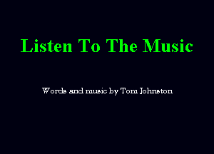 Listen To The Music

Words and munc by Tom Johnston