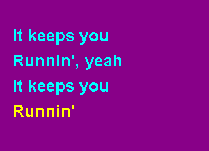 It keeps you
Runnin', yeah

It keeps you
Runnin'