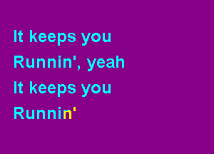 It keeps you
Runnin', yeah

It keeps you
Runnin'